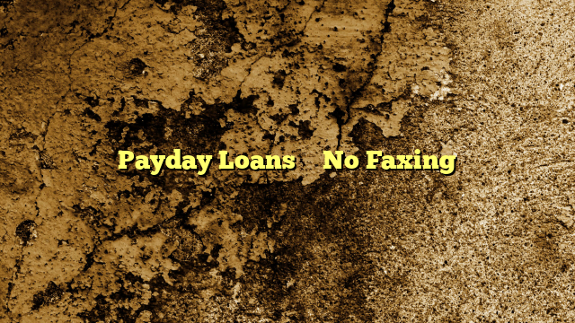 Payday Loans – No Faxing