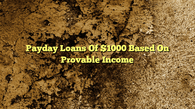 Payday Loans Of $1000 Based On Provable Income