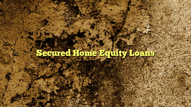 Secured Home Equity Loans