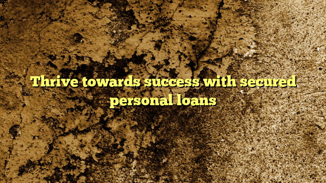 Thrive towards success with secured personal loans