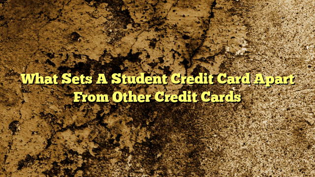 What Sets A Student Credit Card Apart From Other Credit Cards