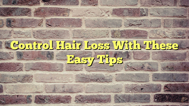 Control Hair Loss With These Easy Tips
