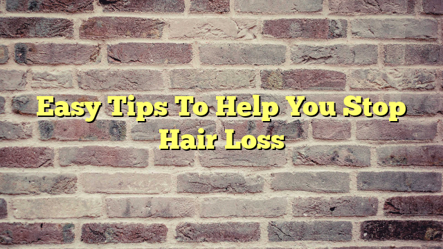 Easy Tips To Help You Stop Hair Loss