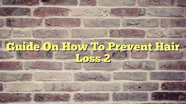 Guide On How To Prevent Hair Loss 2