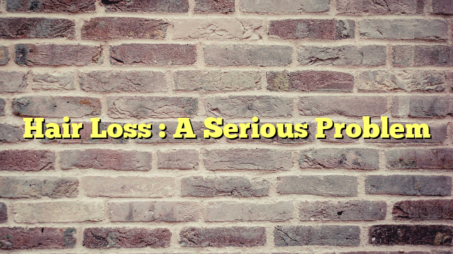 Hair Loss : A Serious Problem