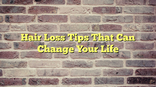 Hair Loss Tips That Can Change Your Life
