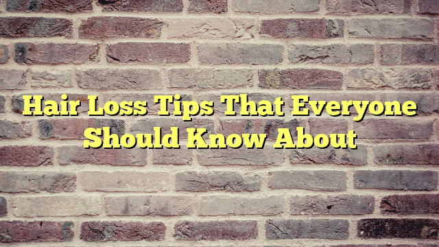 Hair Loss Tips That Everyone Should Know About