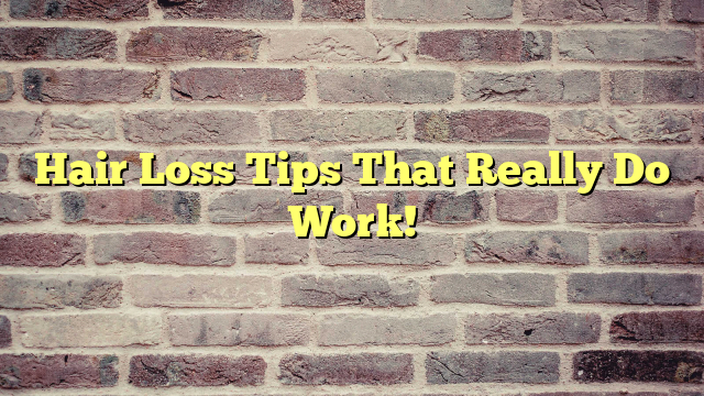 Hair Loss Tips That Really Do Work!