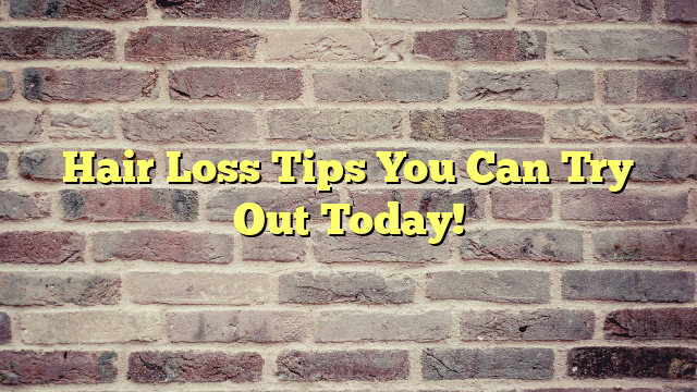 Hair Loss Tips You Can Try Out Today!