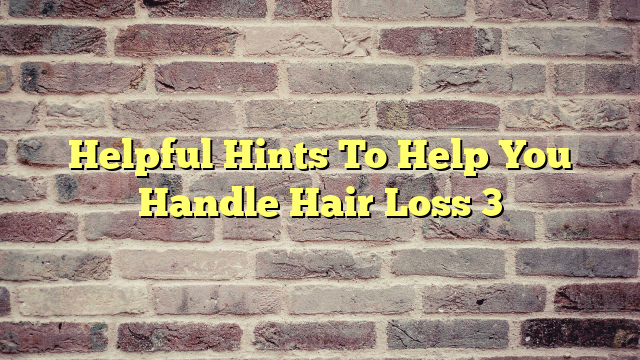 Helpful Hints To Help You Handle Hair Loss 3