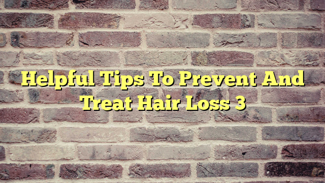 Helpful Tips To Prevent And Treat Hair Loss 3