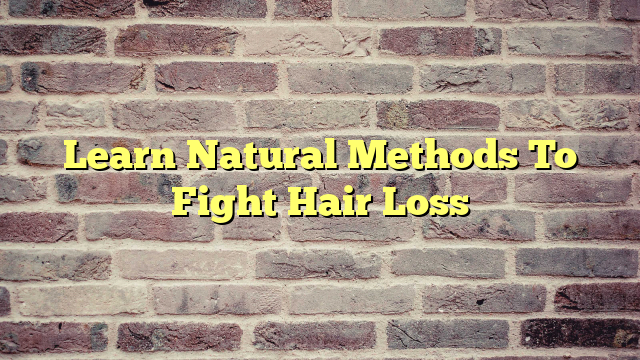 Learn Natural Methods To Fight Hair Loss