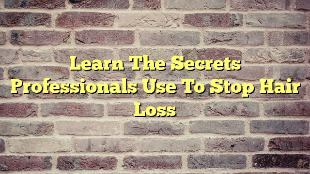 Learn The Secrets Professionals Use To Stop Hair Loss