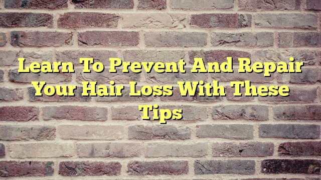 Learn To Prevent And Repair Your Hair Loss With These Tips