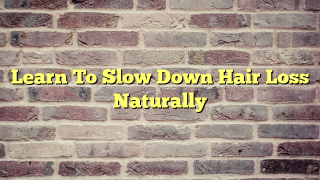 Learn To Slow Down Hair Loss Naturally