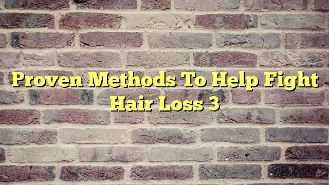 Proven Methods To Help Fight Hair Loss 3