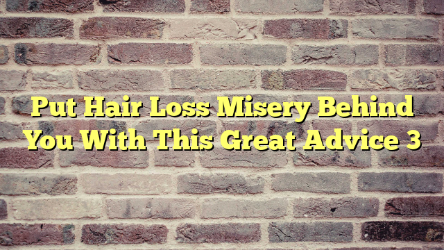 Put Hair Loss Misery Behind You With This Great Advice 3