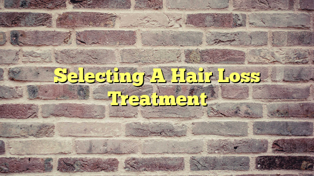 Selecting A Hair Loss Treatment