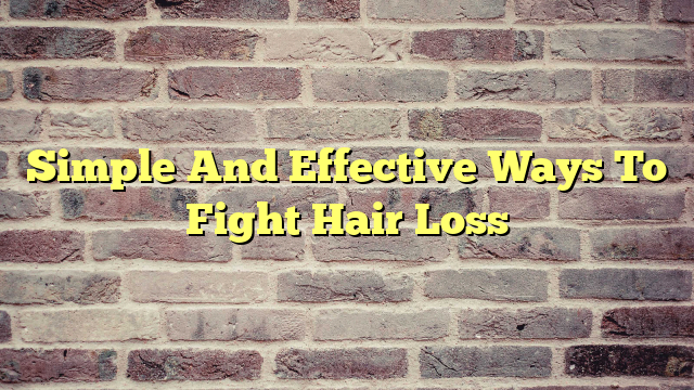 Simple And Effective Ways To Fight Hair Loss