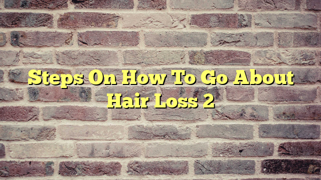 Steps On How To Go About Hair Loss 2