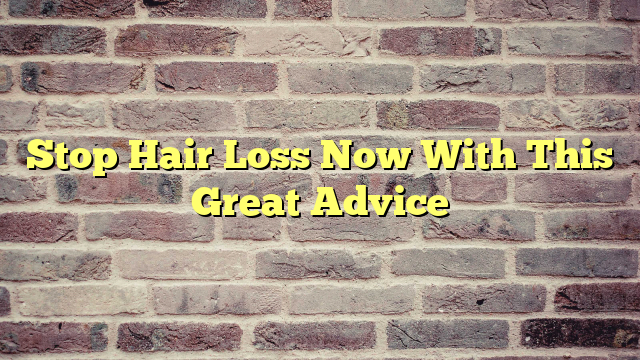 Stop Hair Loss Now With This Great Advice