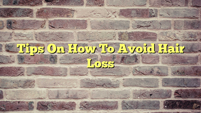 Tips On How To Avoid Hair Loss