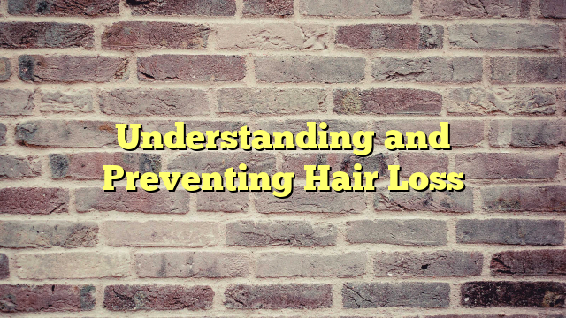 Understanding and Preventing Hair Loss
